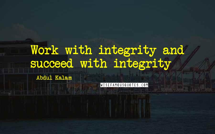 Abdul Kalam Quotes: Work with integrity and succeed with integrity