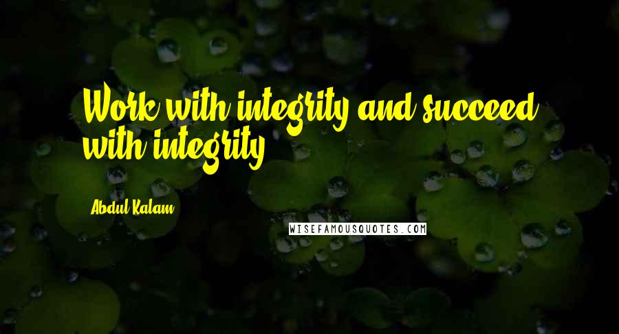 Abdul Kalam Quotes: Work with integrity and succeed with integrity