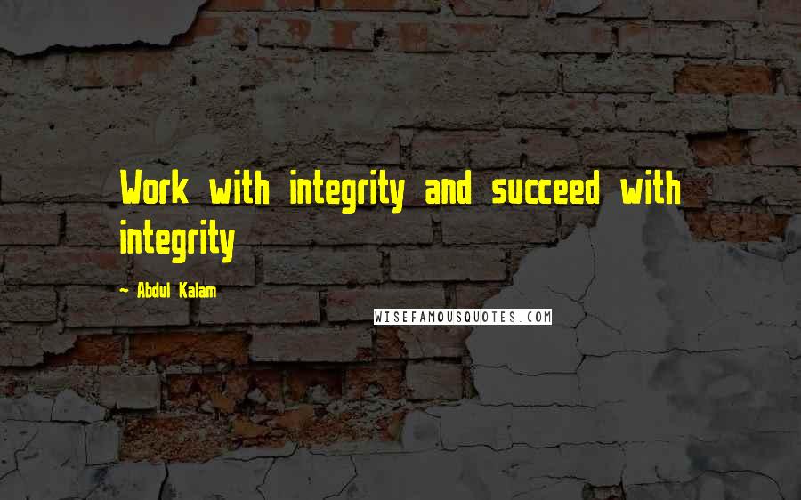 Abdul Kalam Quotes: Work with integrity and succeed with integrity