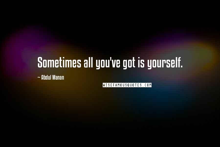 Abdul Manan Quotes: Sometimes all you've got is yourself.