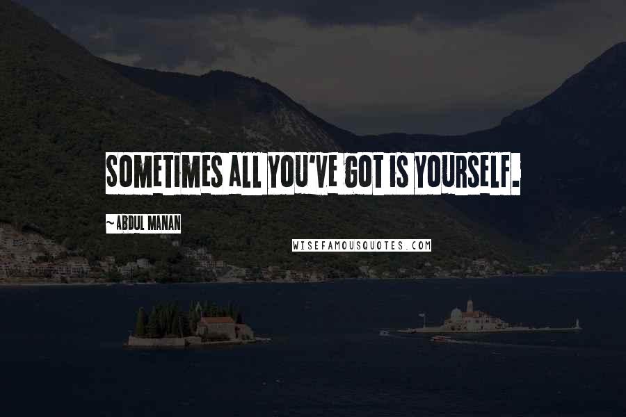 Abdul Manan Quotes: Sometimes all you've got is yourself.