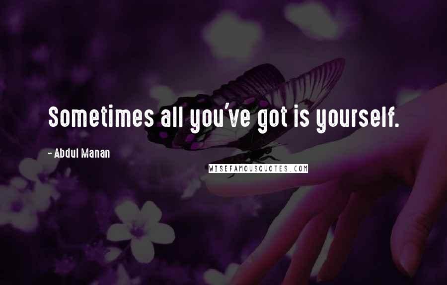 Abdul Manan Quotes: Sometimes all you've got is yourself.