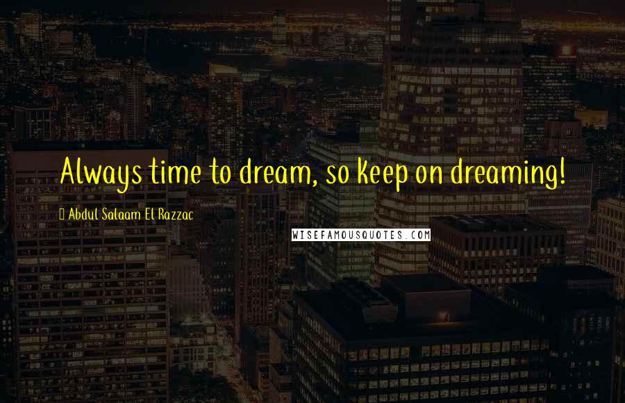 Abdul Salaam El Razzac Quotes: Always time to dream, so keep on dreaming!