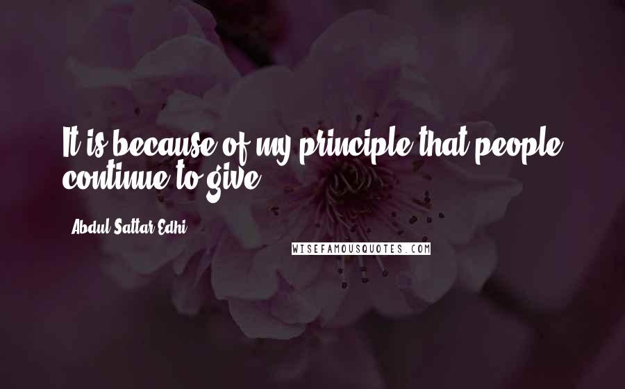 Abdul Sattar Edhi Quotes: It is because of my principle that people continue to give.