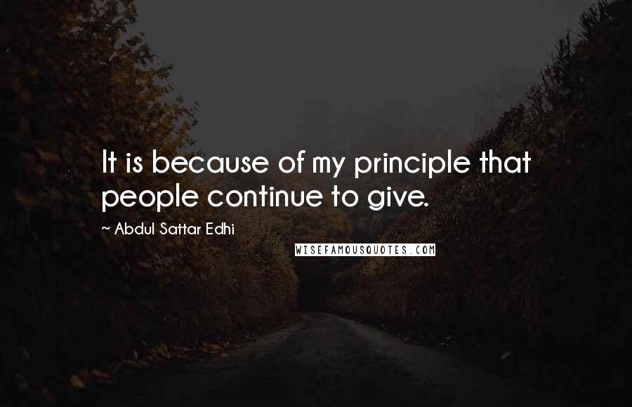 Abdul Sattar Edhi Quotes: It is because of my principle that people continue to give.