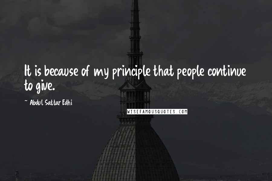 Abdul Sattar Edhi Quotes: It is because of my principle that people continue to give.