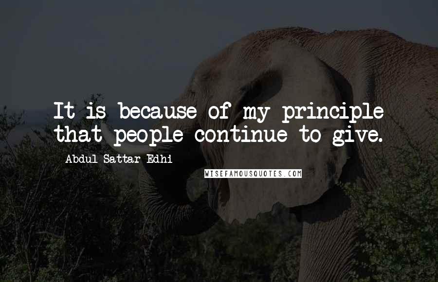 Abdul Sattar Edhi Quotes: It is because of my principle that people continue to give.