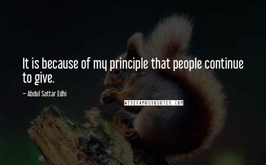 Abdul Sattar Edhi Quotes: It is because of my principle that people continue to give.