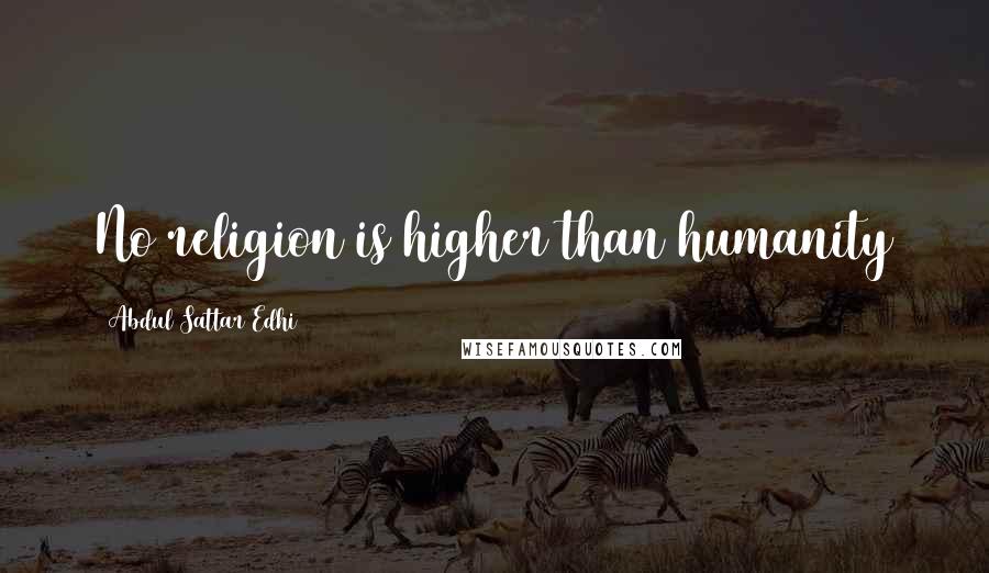 Abdul Sattar Edhi Quotes: No religion is higher than humanity