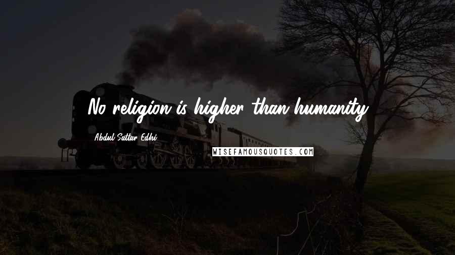 Abdul Sattar Edhi Quotes: No religion is higher than humanity