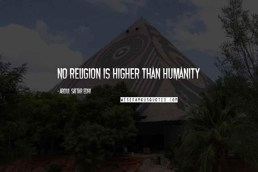 Abdul Sattar Edhi Quotes: No religion is higher than humanity