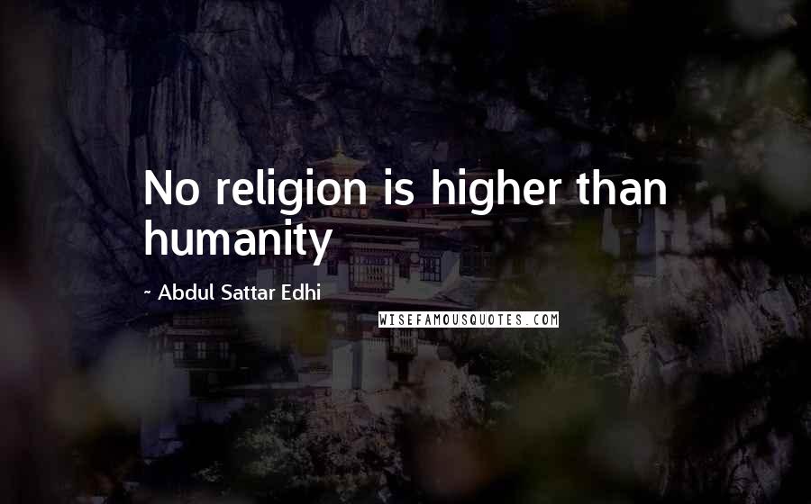 Abdul Sattar Edhi Quotes: No religion is higher than humanity