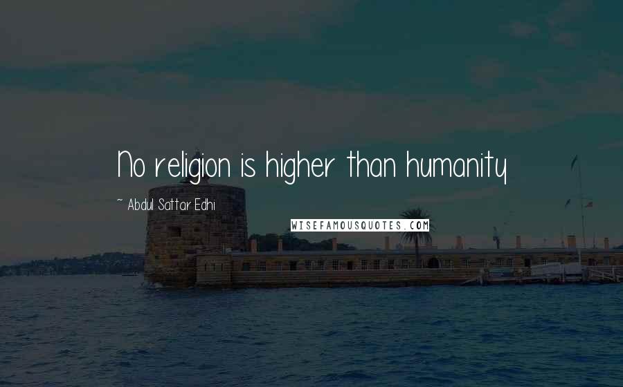 Abdul Sattar Edhi Quotes: No religion is higher than humanity