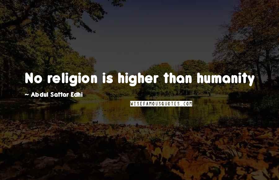 Abdul Sattar Edhi Quotes: No religion is higher than humanity