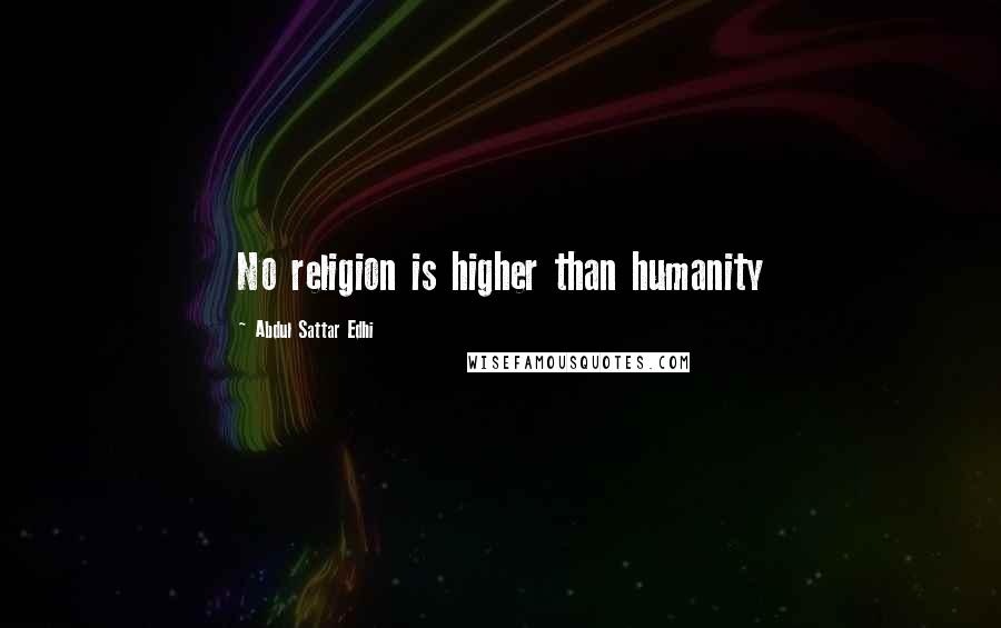 Abdul Sattar Edhi Quotes: No religion is higher than humanity