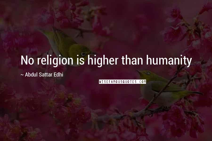 Abdul Sattar Edhi Quotes: No religion is higher than humanity