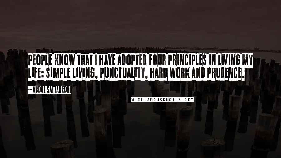 Abdul Sattar Edhi Quotes: People know that I have adopted four principles in living my life: simple living, punctuality, hard work and prudence.