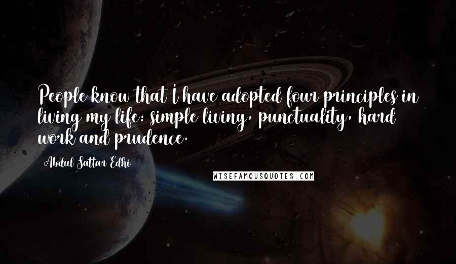 Abdul Sattar Edhi Quotes: People know that I have adopted four principles in living my life: simple living, punctuality, hard work and prudence.