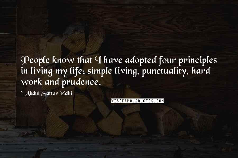 Abdul Sattar Edhi Quotes: People know that I have adopted four principles in living my life: simple living, punctuality, hard work and prudence.