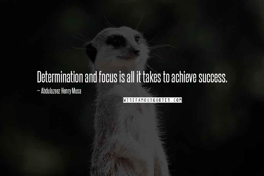 Abdulazeez Henry Musa Quotes: Determination and focus is all it takes to achieve success.