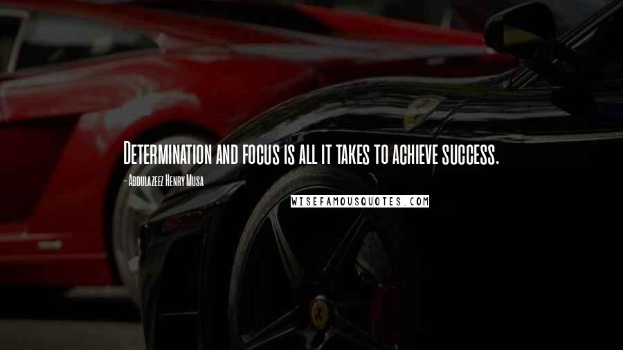 Abdulazeez Henry Musa Quotes: Determination and focus is all it takes to achieve success.