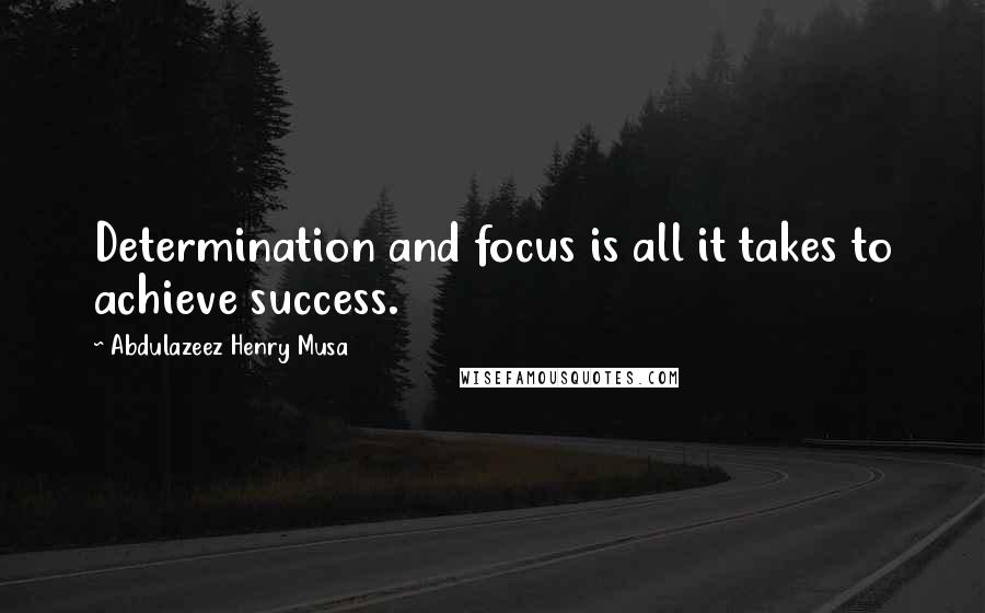 Abdulazeez Henry Musa Quotes: Determination and focus is all it takes to achieve success.