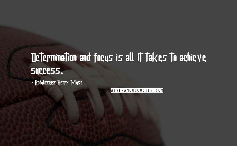 Abdulazeez Henry Musa Quotes: Determination and focus is all it takes to achieve success.