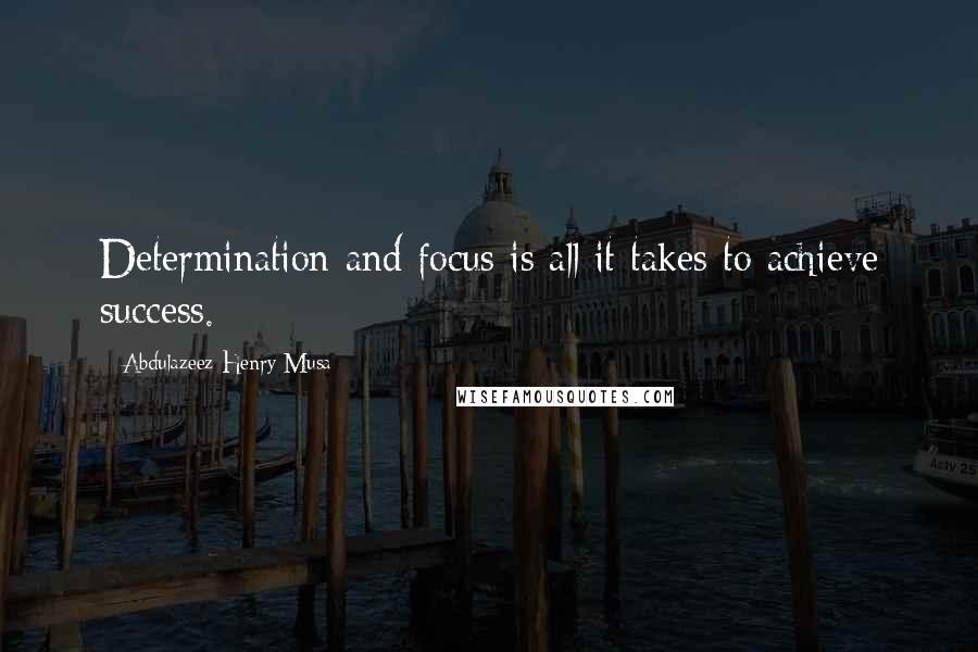 Abdulazeez Henry Musa Quotes: Determination and focus is all it takes to achieve success.