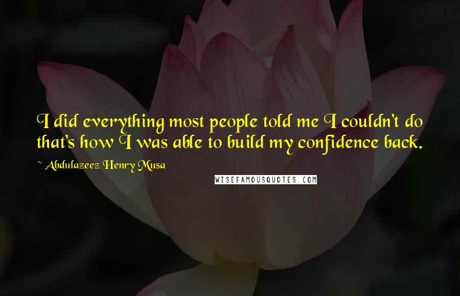 Abdulazeez Henry Musa Quotes: I did everything most people told me I couldn't do that's how I was able to build my confidence back.