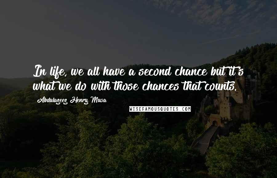 Abdulazeez Henry Musa Quotes: In life, we all have a second chance but it's what we do with those chances that counts.