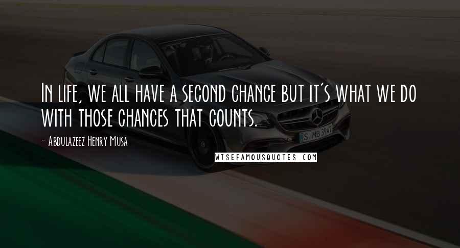 Abdulazeez Henry Musa Quotes: In life, we all have a second chance but it's what we do with those chances that counts.