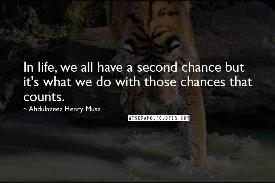 Abdulazeez Henry Musa Quotes: In life, we all have a second chance but it's what we do with those chances that counts.