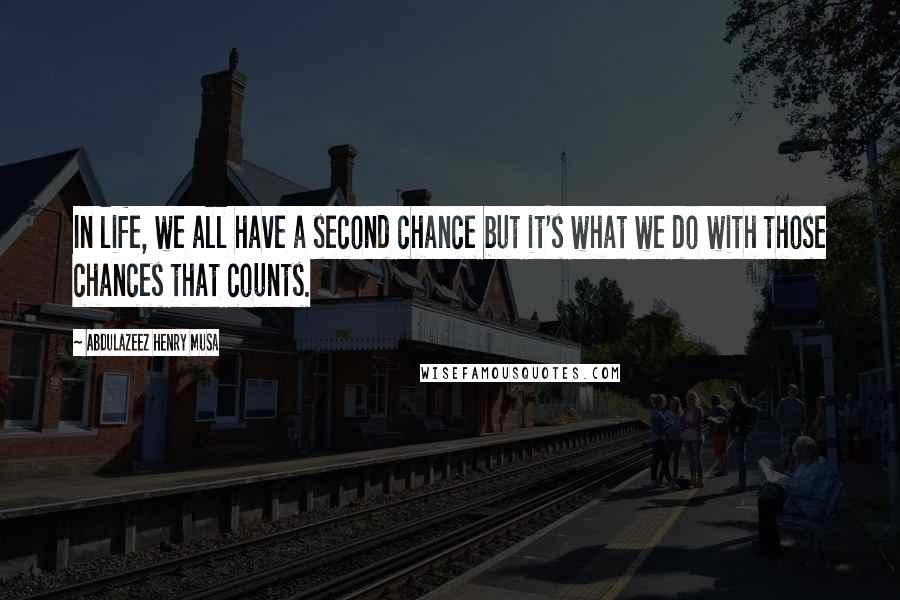 Abdulazeez Henry Musa Quotes: In life, we all have a second chance but it's what we do with those chances that counts.