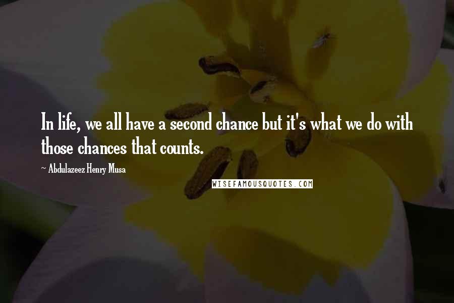 Abdulazeez Henry Musa Quotes: In life, we all have a second chance but it's what we do with those chances that counts.