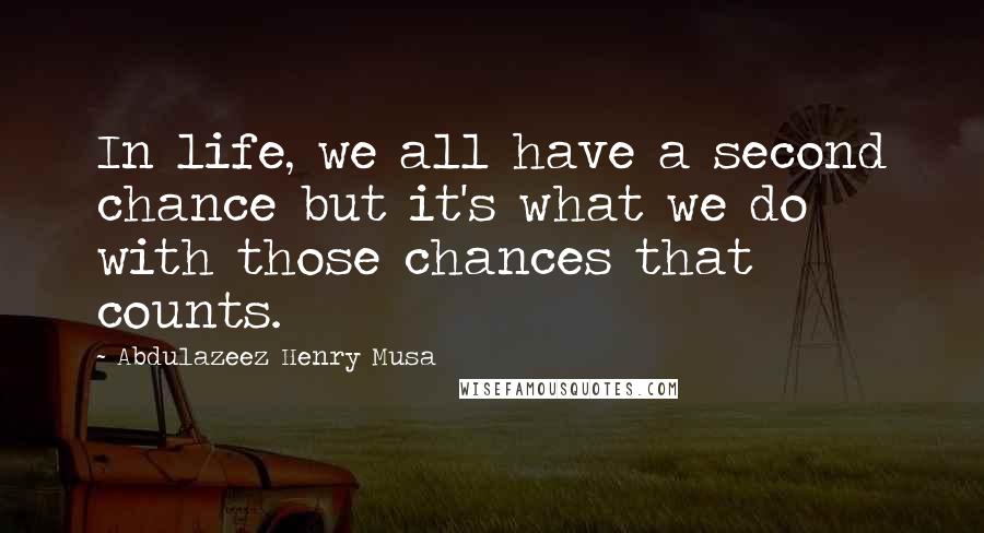 Abdulazeez Henry Musa Quotes: In life, we all have a second chance but it's what we do with those chances that counts.