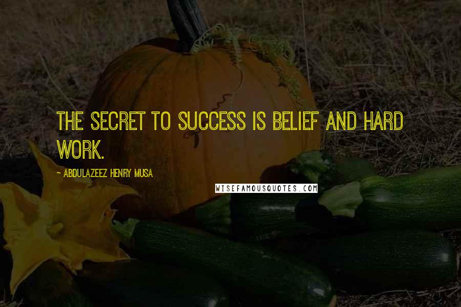 Abdulazeez Henry Musa Quotes: The secret to success is belief and hard work.