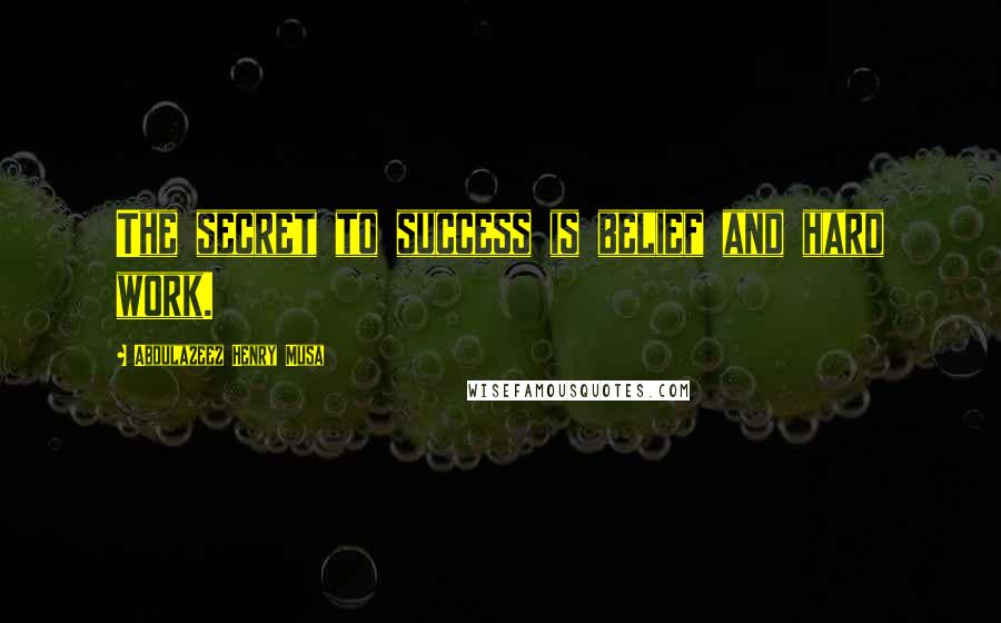 Abdulazeez Henry Musa Quotes: The secret to success is belief and hard work.