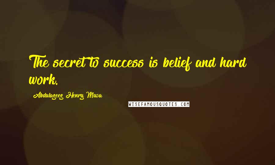 Abdulazeez Henry Musa Quotes: The secret to success is belief and hard work.