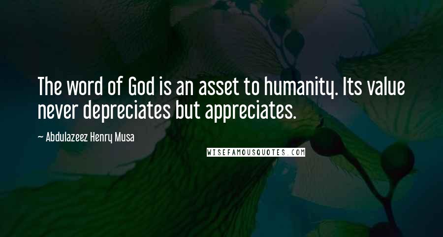 Abdulazeez Henry Musa Quotes: The word of God is an asset to humanity. Its value never depreciates but appreciates.