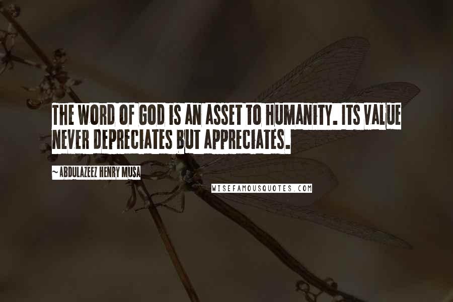 Abdulazeez Henry Musa Quotes: The word of God is an asset to humanity. Its value never depreciates but appreciates.