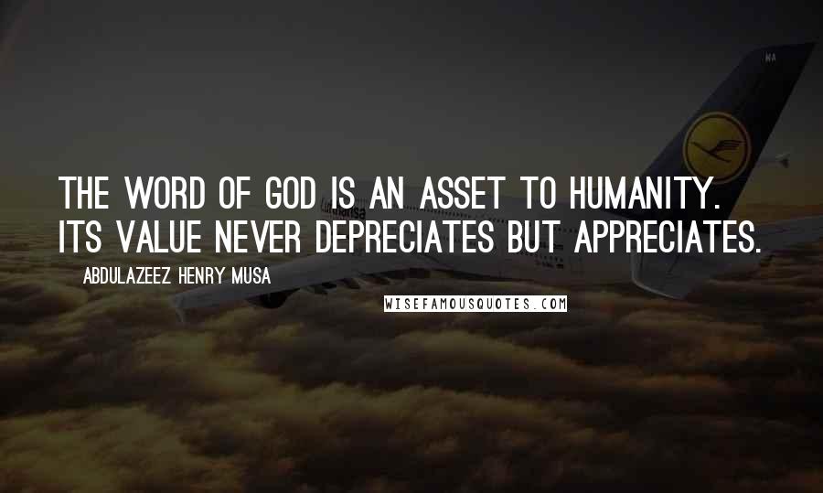 Abdulazeez Henry Musa Quotes: The word of God is an asset to humanity. Its value never depreciates but appreciates.