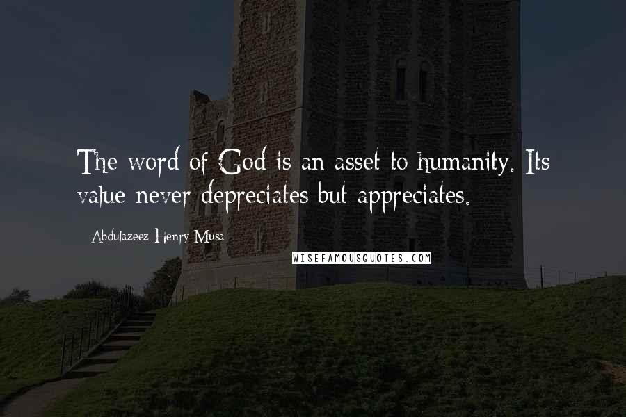 Abdulazeez Henry Musa Quotes: The word of God is an asset to humanity. Its value never depreciates but appreciates.