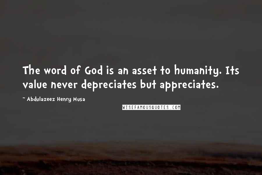 Abdulazeez Henry Musa Quotes: The word of God is an asset to humanity. Its value never depreciates but appreciates.