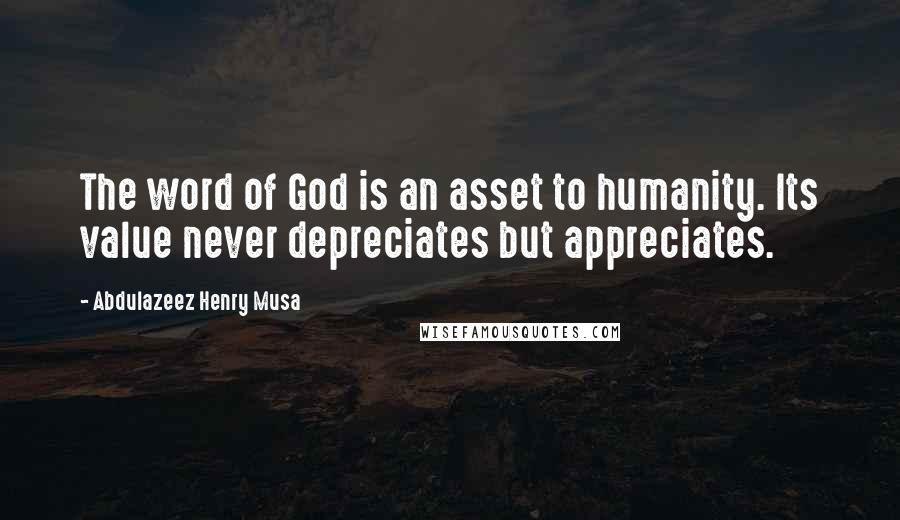 Abdulazeez Henry Musa Quotes: The word of God is an asset to humanity. Its value never depreciates but appreciates.