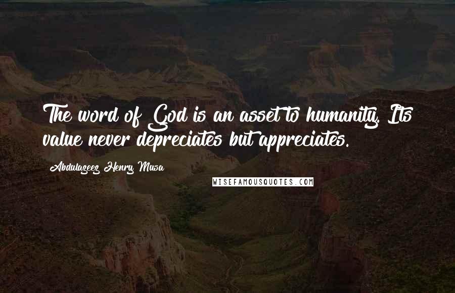 Abdulazeez Henry Musa Quotes: The word of God is an asset to humanity. Its value never depreciates but appreciates.