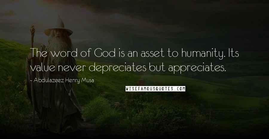 Abdulazeez Henry Musa Quotes: The word of God is an asset to humanity. Its value never depreciates but appreciates.