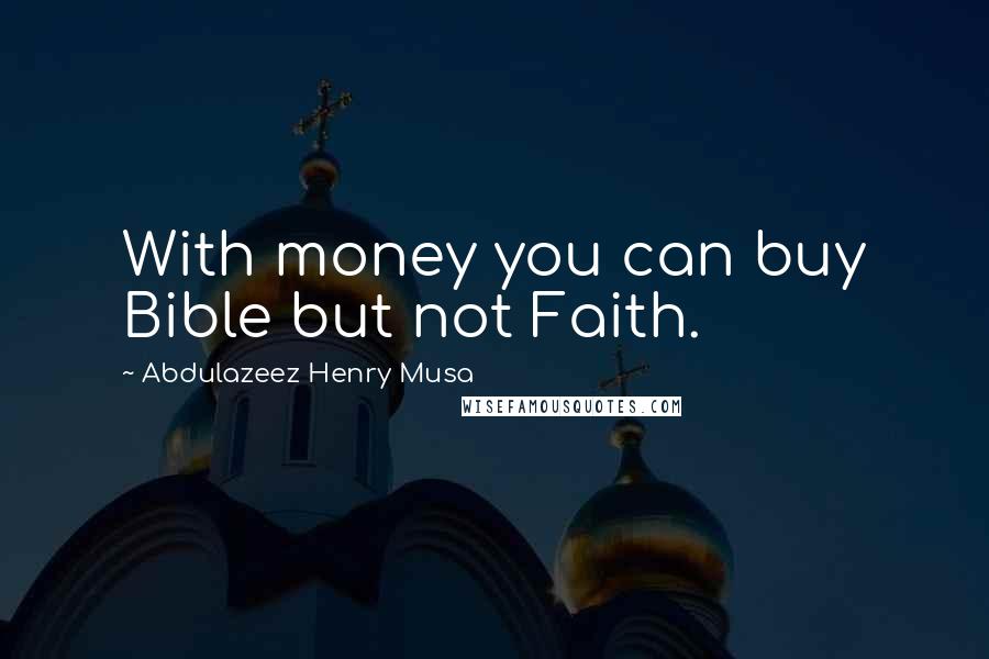 Abdulazeez Henry Musa Quotes: With money you can buy Bible but not Faith.