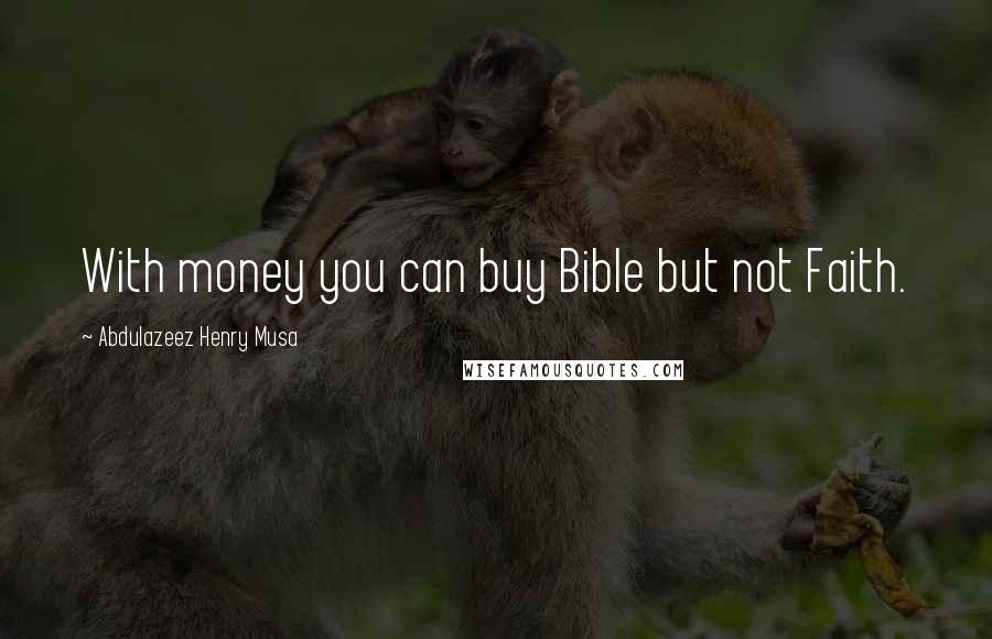 Abdulazeez Henry Musa Quotes: With money you can buy Bible but not Faith.