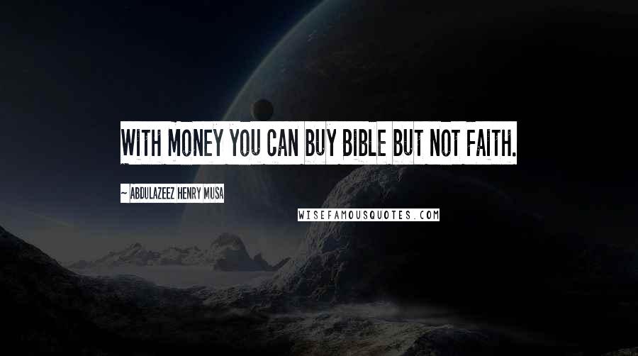 Abdulazeez Henry Musa Quotes: With money you can buy Bible but not Faith.