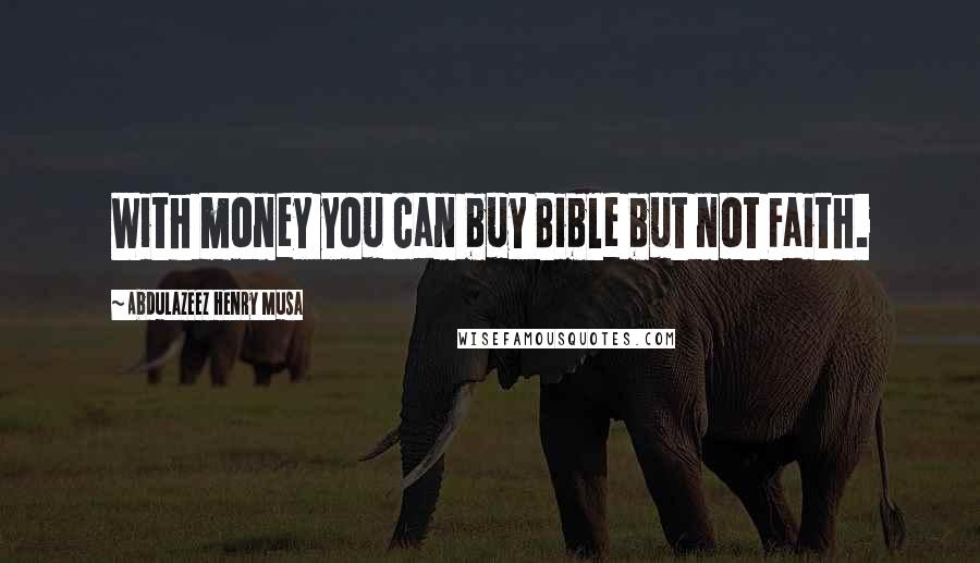 Abdulazeez Henry Musa Quotes: With money you can buy Bible but not Faith.